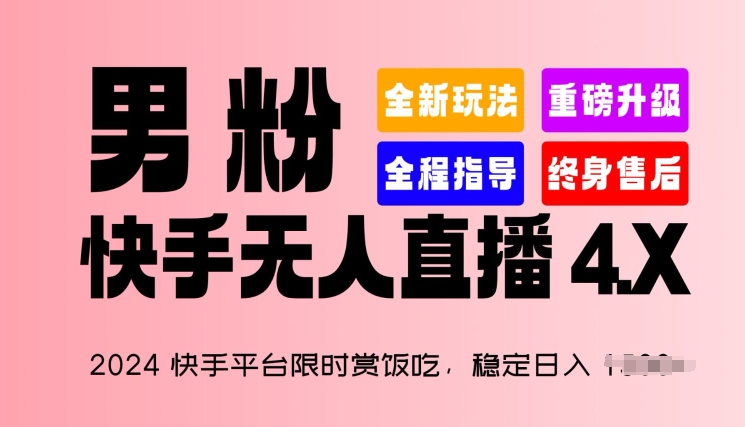 2024快手平台限时赏饭吃，稳定日入 1.5K+，男粉“快手无人直播 4.X”【揭秘】-葛仙仙资源库