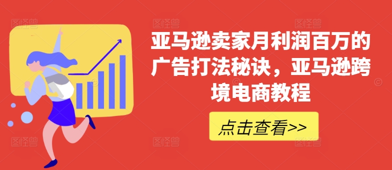 亚马逊卖家月利润百万的广告打法秘诀，亚马逊跨境电商教程-葛仙仙资源库