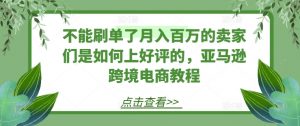 不能刷单了月入百万的卖家们是如何上好评的,亚马逊跨境电商教程-葛仙仙资源库