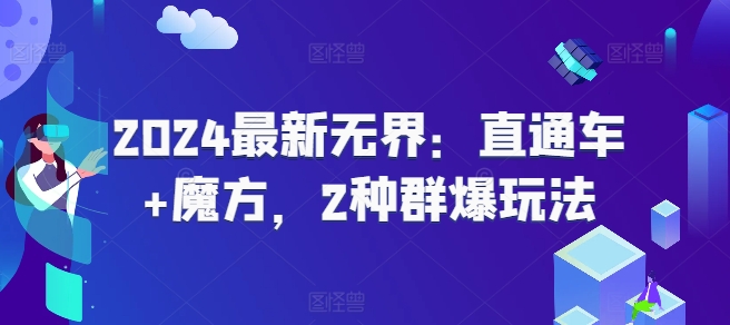 2024最新无界：直通车+魔方，2种群爆玩法-葛仙仙资源库