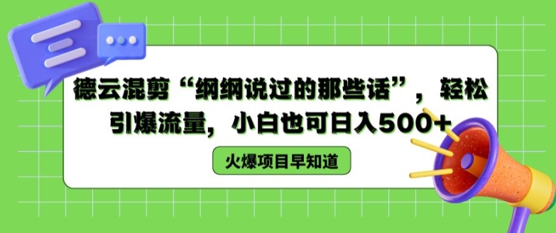 德云混剪“纲纲说过的那些话”，轻松引爆流量，小白也可日入500+【揭秘 】-葛仙仙资源库