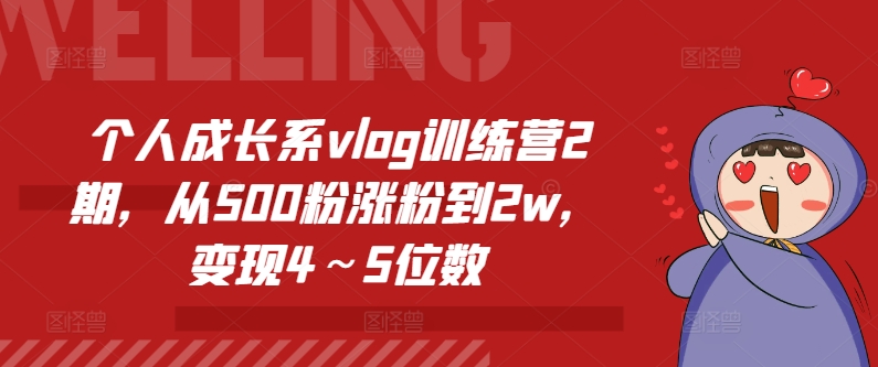 个人成长系vlog训练营2期，从500粉涨粉到2w，变现4～5位数-葛仙仙资源库