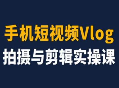 手机短视频Vlog拍摄与剪辑实操课，小白变大师-葛仙仙资源库