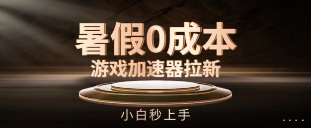 暑假0成本游戏加速器拉新，小白秒上手，无需投资【揭秘】-葛仙仙资源库