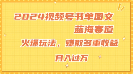 2024视频号书单图文蓝海赛道，火爆玩法，赚取多重收益，小白轻松上手，月入上万【揭秘】-葛仙仙资源库