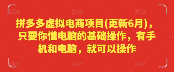 拼多多虚拟电商项目(更新6月)，只要你懂电脑的基础操作，有手机和电脑，就可以操作-葛仙仙资源库