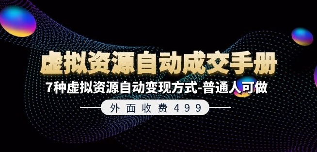 外面收费499《虚拟资源自动成交手册》7种虚拟资源自动变现方式-普通人可做-葛仙仙资源库