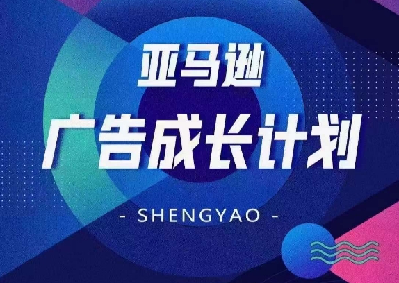 亚马逊广告成长计划，​全面掌握广告矩阵搭建，开源节流，让你的流量来源多元化-葛仙仙资源库