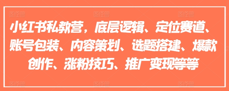 小红书私教营，底层逻辑、定位赛道、账号包装、内容策划、选题搭建、爆款创作、涨粉技巧、推广变现等等-葛仙仙资源库