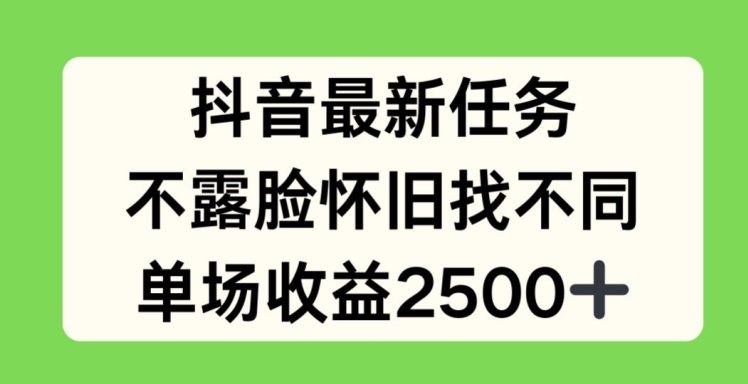 抖音最新任务，不露脸怀旧找不同，单场收益2.5k【揭秘】-葛仙仙资源库