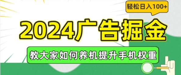 2024广告掘金，教大家如何养机提升手机权重，轻松日入100+【揭秘】-葛仙仙资源库
