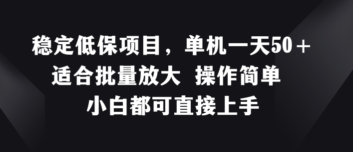 稳定低保项目，单机一天50+适合批量放大 操作简单 小白都可直接上手【揭秘】-葛仙仙资源库