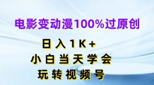 电影变动漫100%过原创,日入1K+,小白当天学会,玩转视频号【揭秘】-葛仙仙资源库
