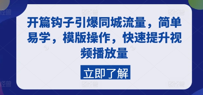 开篇钩子引爆同城流量，简单易学，模版操作，快速提升视频播放量-葛仙仙资源库
