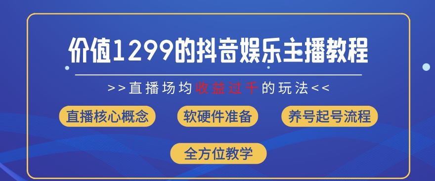 价值1299的抖音娱乐主播场均直播收入过千打法教学(8月最新)【揭秘】-葛仙仙资源库