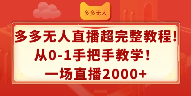 多多无人直播超完整教程，从0-1手把手教学，一场直播2k+【揭秘】-葛仙仙资源库