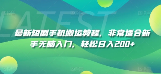 最新短剧手机搬运教程，非常适合新手无脑入门，轻松日入200+-葛仙仙资源库