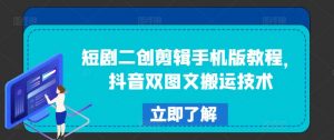 短剧二创剪辑手机版教程,抖音双图文搬运技术-葛仙仙资源库
