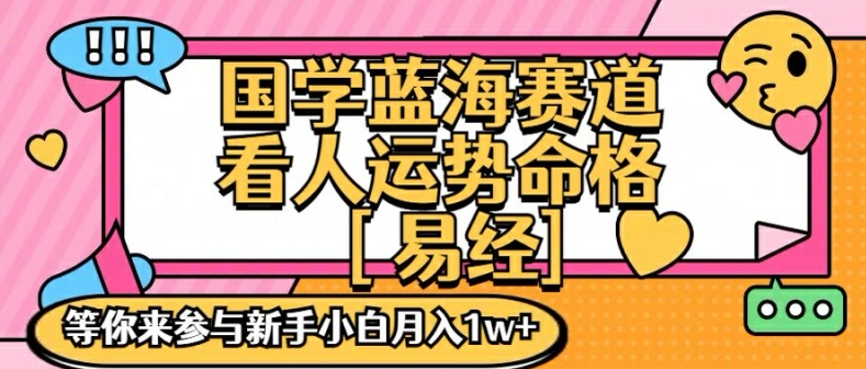 国学蓝海赋能赛道，零基础学习，手把手教学独一份新手小白月入1W+【揭秘】-葛仙仙资源库