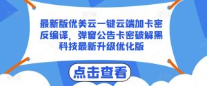 最新版优美云一键云端加卡密反编译,弹窗公告卡密破解黑科技最新升级优化版【揭秘】-葛仙仙资源库