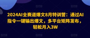 2024AI全赛道爆文8月特训营:通过AI指令一键输出爆文,多平台矩阵发布,轻松月入3W【揭秘】-葛仙仙资源库