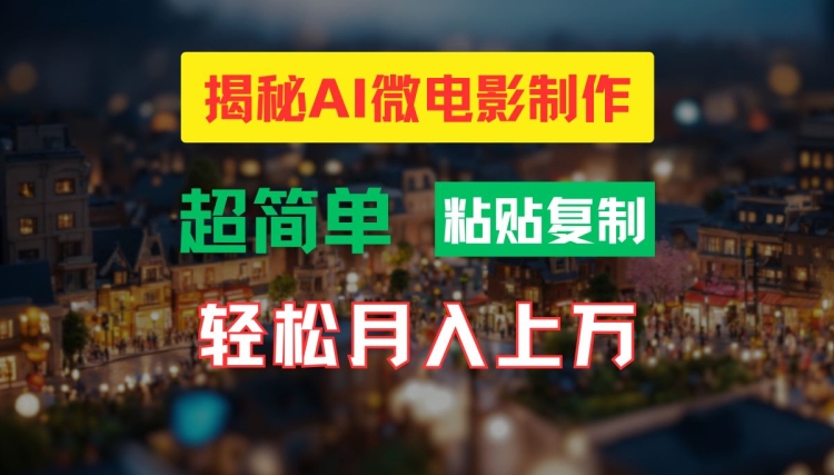 AI微电影制作教程：轻松打造高清小人国画面，月入过万【揭秘】-葛仙仙资源库