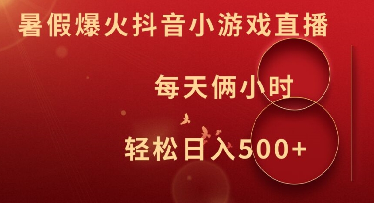 暑假爆火抖音小游戏直播，每天俩小时，轻松日入500+【揭秘】-葛仙仙资源库