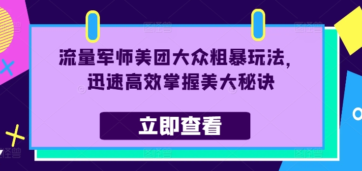 流量军师美团大众粗暴玩法，迅速高效掌握美大秘诀-葛仙仙资源库