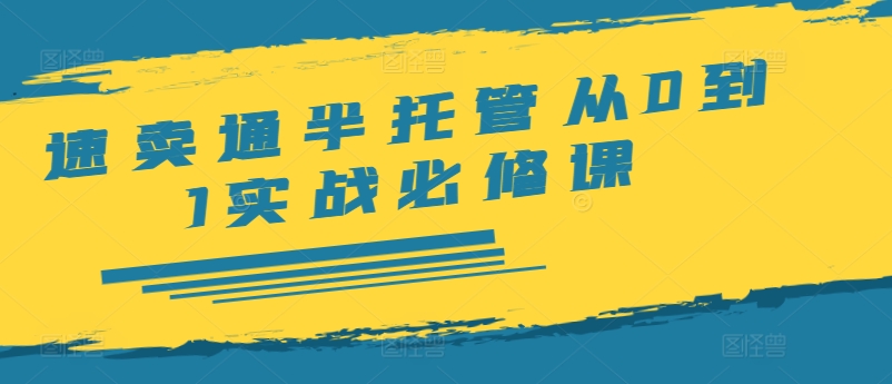 速卖通半托管从0到1实战必修课，开店/产品发布/选品/发货/广告/规则/ERP/干货等-葛仙仙资源库