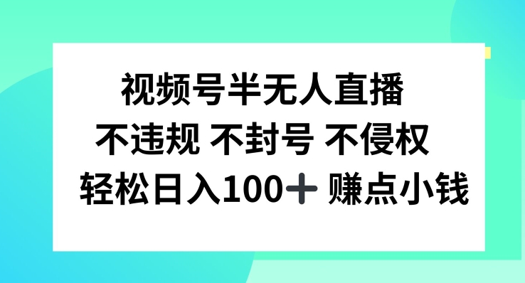 视频号半无人直播，不违规不封号，轻松日入100+【揭秘】-葛仙仙资源库