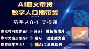 Ai图文带货+数字人口播带货,从0~1实操体系课-葛仙仙资源库