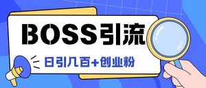 Boss直聘引流创业粉最新玩法日引100+创业粉【揭秘】-葛仙仙资源库