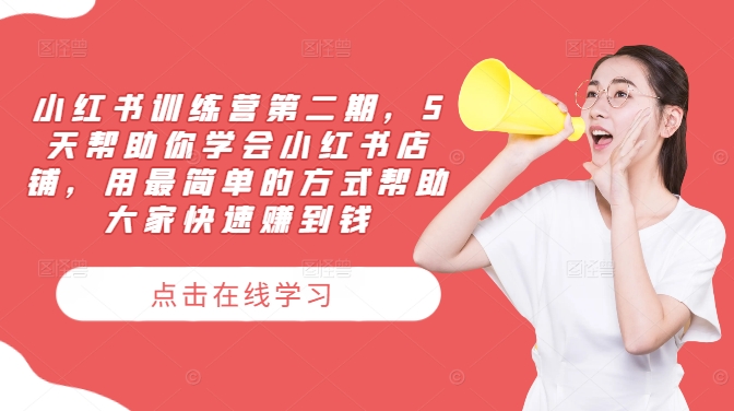 小红书训练营第二期，5天帮助你学会小红书店铺，用最简单的方式帮助大家快速赚到钱-葛仙仙资源库