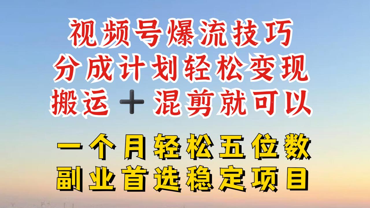视频号分成最暴力赛道，几分钟出一条原创，最强搬运+混剪新方法，谁做谁爆【揭秘】-葛仙仙资源库