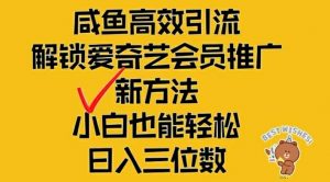 闲鱼高效引流，解锁爱奇艺会员推广新玩法，小白也能轻松日入三位数【揭秘】-葛仙仙资源库