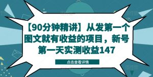 【90分钟精讲】从发第一个图文就有收益的项目,新号第一天实测收益147-葛仙仙资源库