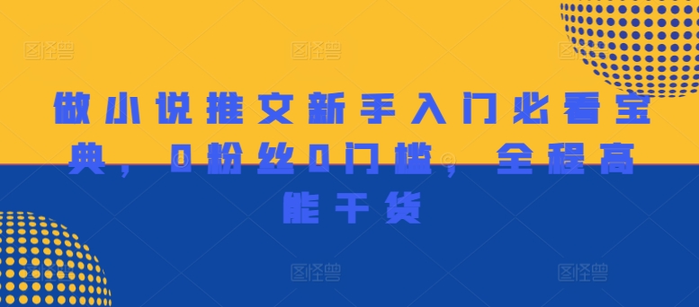 做小说推文新手入门必看宝典，0粉丝0门槛，全程高能干货-葛仙仙资源库