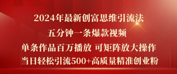 2024年最新创富思维日引流500+精准高质量创业粉，五分钟一条百万播放量爆款热门作品【揭秘】-葛仙仙资源库
