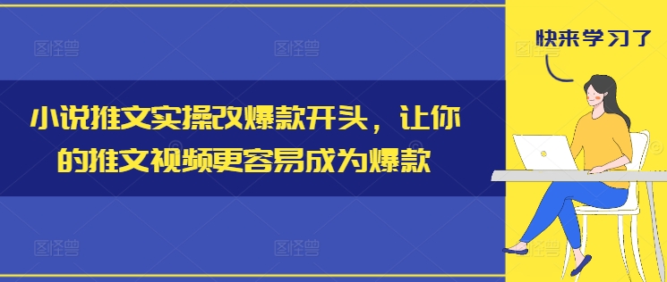 小说推文实操改爆款开头，让你的推文视频更容易成为爆款-葛仙仙资源库