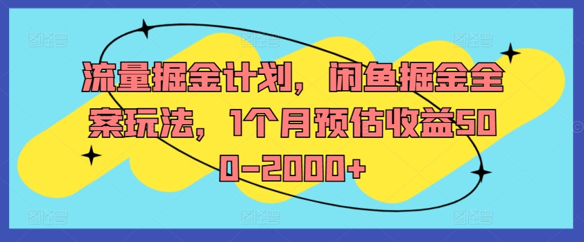 流量掘金计划，闲鱼掘金全案玩法，1个月预估收益500-2000+-葛仙仙资源库