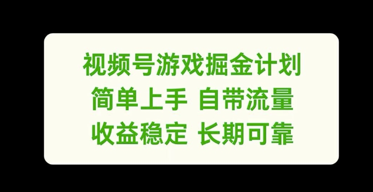 视频号游戏掘金计划，简单上手自带流量，收益稳定长期可靠【揭秘】-葛仙仙资源库