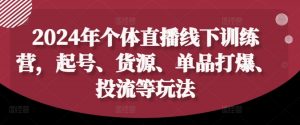 2024年个体直播训练营,起号、货源、单品打爆、投流等玩法-葛仙仙资源库