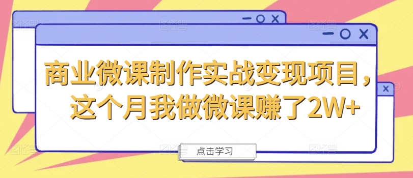 商业微课制作实战变现项目，这个月我做微课赚了2W+-葛仙仙资源库