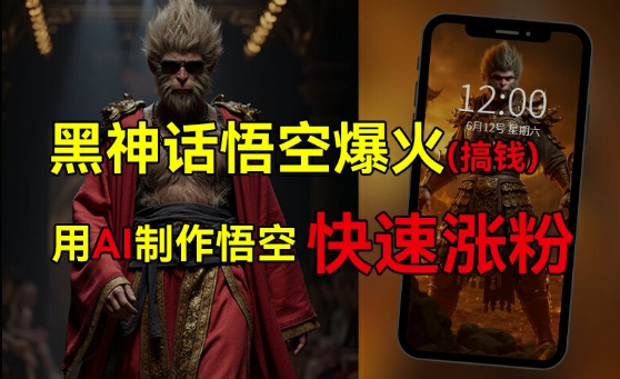 黑神话悟空爆火，已有人利用这波热点变现几十万，普通人也可用AI蹭上这波热度搞钱，有多重变现方法-葛仙仙资源库