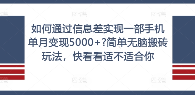 如何通过信息差实现一部手机单月变现5000+?简单无脑搬砖玩法，快看看适不适合你【揭秘】-葛仙仙资源库