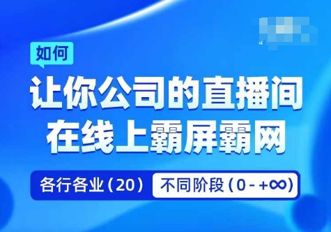 企业矩阵直播霸屏实操课，让你公司的直播间在线上霸屏霸网-葛仙仙资源库