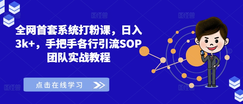 全网首套系统打粉课，日入3k+，手把手各行引流SOP团队实战教程-葛仙仙资源库