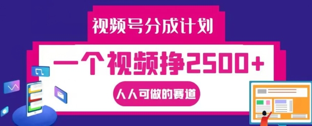 视频号分成计划，一个视频挣2500+，人人可做的赛道【揭秘】-葛仙仙资源库