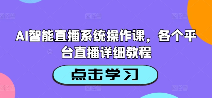 AI智能直播系统操作课，各个平台直播详细教程-葛仙仙资源库