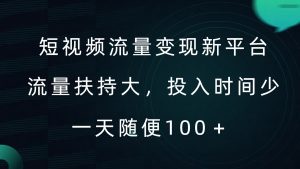 短视频流量变现新平台，流量扶持大，投入时间少，AI一件创作爆款视频，每天领个低保【揭秘】-葛仙仙资源库